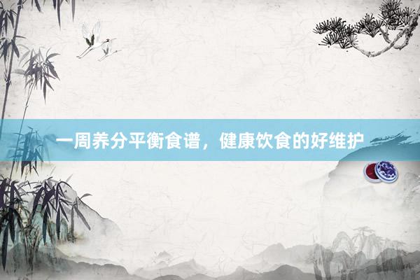 一周养分平衡食谱，健康饮食的好维护